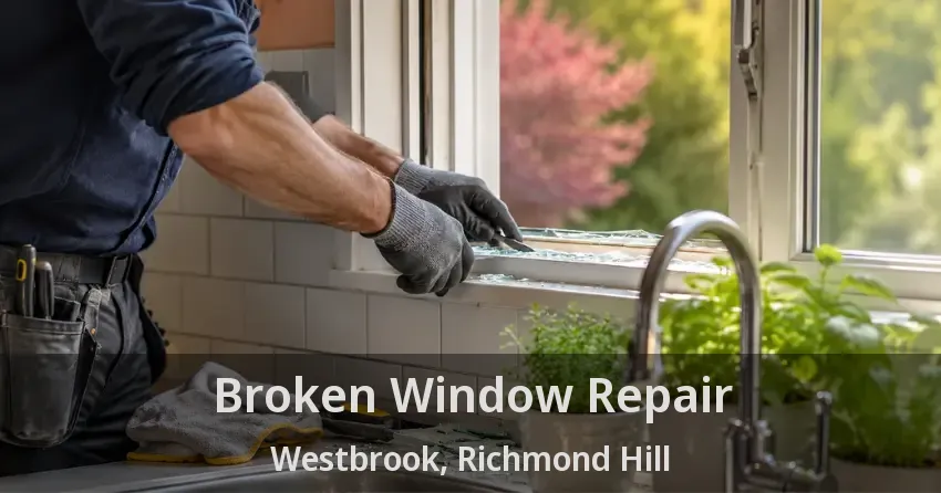 Broken Window Repair Westbrook, Richmond Hill - ON