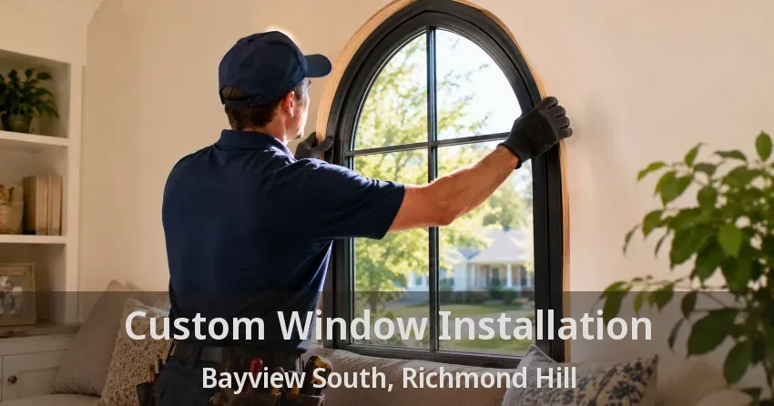 Custom Window Installation Bayview South, Richmond Hill - ON