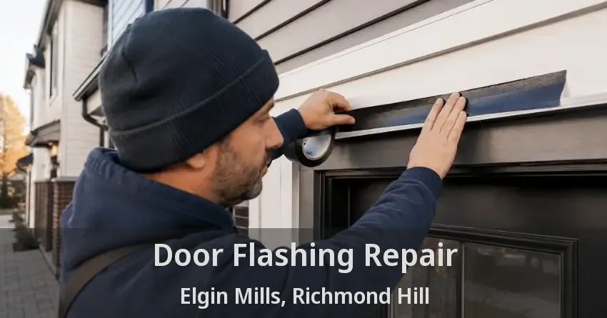Door Flashing Repair Elgin Mills, Richmond Hill - ON