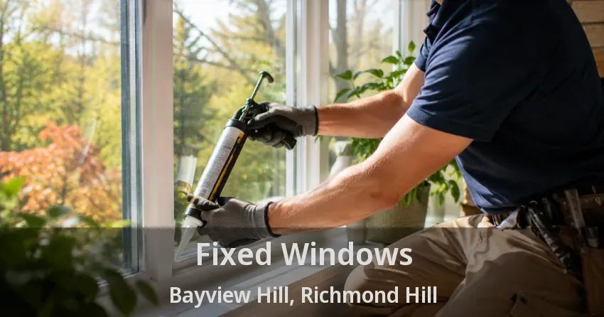 Fixed Windows Bayview Hill, Richmond Hill - ON