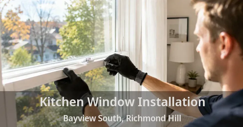 Kitchen Window Installation Bayview South, Richmond Hill - ON