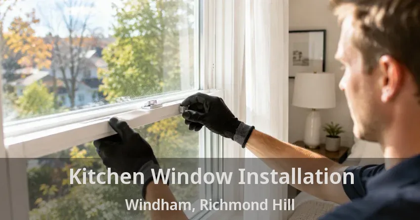 Kitchen Window Installation Windham, Richmond Hill - ON