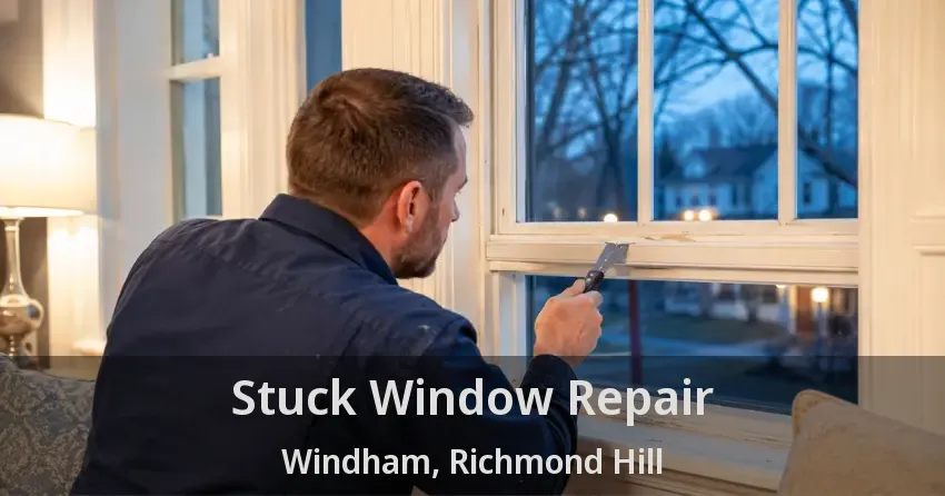 Stuck Window Repair Windham, Richmond Hill - ON