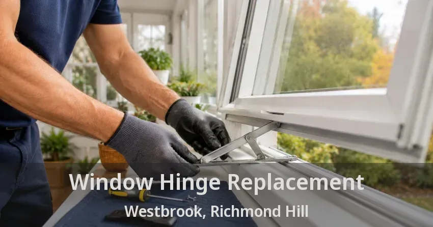 Window Hinge Replacement Westbrook, Richmond Hill - ON