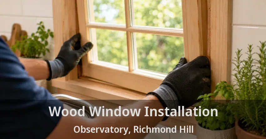 Wood Window Installation Observatory, Richmond Hill - ON